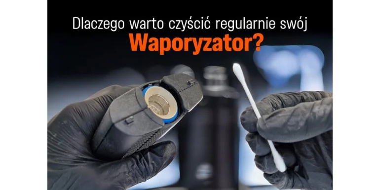 Dlaczego warto czyścić regularnie swój waporyzator?